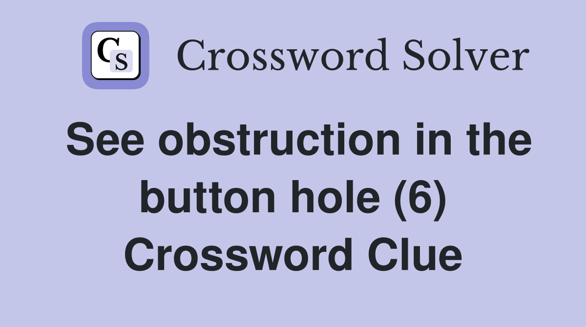 See obstruction in the button hole (6) Crossword Clue Answers Crossword Solver